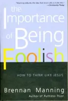 L'importanza di essere sciocchi: Come pensare come Gesù - The Importance of Being Foolish: How to Think Like Jesus