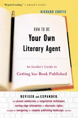 Come diventare il proprio agente letterario: Guida per gli addetti ai lavori alla pubblicazione di un libro - How to Be Your Own Literary Agent: An Insider's Guide to Getting Your Book Published