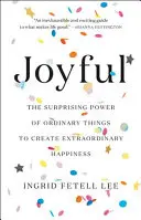 Gioia: Il sorprendente potere delle cose ordinarie di creare una felicità straordinaria - Joyful: The Surprising Power of Ordinary Things to Create Extraordinary Happiness