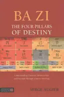 Ba Zi - I quattro pilastri del destino: Capire il carattere, le relazioni e il potenziale attraverso l'astrologia cinese - Ba Zi - The Four Pillars of Destiny: Understanding Character, Relationships and Potential Through Chinese Astrology