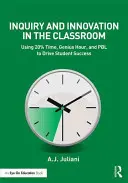 Inchiesta e innovazione in classe: Usare il 20% di tempo, l'ora del genio e il PBL per favorire il successo degli studenti - Inquiry and Innovation in the Classroom: Using 20% Time, Genius Hour, and PBL to Drive Student Success