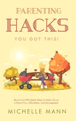 Trucchi per genitori: Modi rapidi e convenienti per rendere la vita dei genitori divertente, conveniente e gestibile - Parenting Hacks: Quick and Affordable Ways to Make Life as a Parent Fun, Affordable, and Manageable