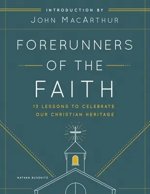 Precursori della fede: 13 lezioni per comprendere e apprezzare i fondamenti della storia della Chiesa - Forerunners of the Faith: 13 Lessons to Understand and Appreciate the Basics of Church History