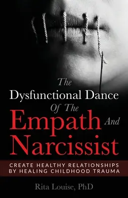 La danza disfunzionale dell'empatico e del narcisista: Creare relazioni sane curando i traumi infantili - The Dysfunctional Dance Of The Empath And Narcissist: Create Healthy Relationships By Healing Childhood Trauma