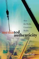 Autenticità mediata: come i media costruiscono la realtà - Mediated Authenticity; How the Media Constructs Reality