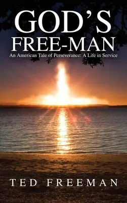 L'uomo libero di Dio: una storia americana di perseveranza: Una vita al servizio - God's Free-Man: An American Tale of Perseverance: A Life in Service