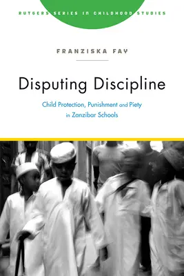 Disciplina contestata: Protezione dei bambini, punizioni e pietà nelle scuole di Zanzibar - Disputing Discipline: Child Protection, Punishment, and Piety in Zanzibar Schools