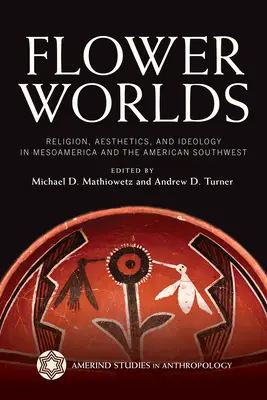 Mondi fioriti: religione, estetica e ideologia in Mesoamerica e nel Sud-Ovest americano - Flower Worlds: Religion, Aesthetics, and Ideology in Mesoamerica and the American Southwest