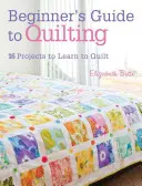 Guida per principianti al quilting: 16 progetti per imparare a quiltare - Beginner's Guide to Quilting: 16 Projects to Learn to Quilt