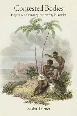 Corpi contesi: Gravidanza, educazione dei figli e schiavitù in Giamaica - Contested Bodies: Pregnancy, Childrearing, and Slavery in Jamaica