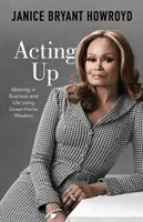 Agire in modo corretto: Vincere negli affari e nella vita con la saggezza di chi vive a casa propria - Acting Up: Winning in Business and Life Using Down-Home Wisdom