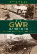 Il manuale Gwr: La ferrovia del Grande Ovest 1923-47 - The Gwr Handbook: The Great Western Railway 1923-47