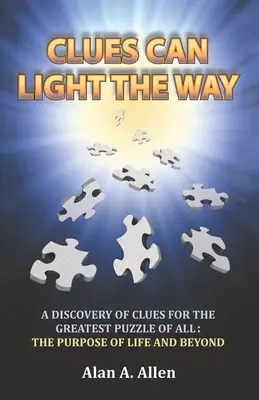 Gli indizi possono illuminare la strada: Una scoperta di indizi per il più grande rompicapo di tutti: lo scopo della vita e oltre - Clues Can Light the Way: A Discovery of Clues for the Greatest Puzzle of All: the Purpose of Life and Beyond