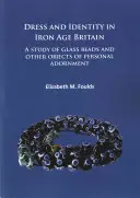 Abito e identità nella Britannia dell'età del ferro: Uno studio sulle perle di vetro e altri oggetti di ornamento personale - Dress and Identity in Iron Age Britain: A Study of Glass Beads and Other Objects of Personal Adornment