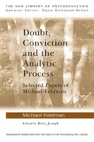 Dubbio, convinzione e processo analitico: Documenti scelti di Michael Feldman - Doubt, Conviction and the Analytic Process: Selected Papers of Michael Feldman