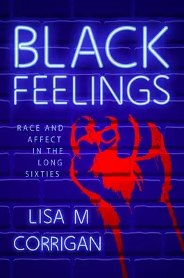 Sentimenti neri: Razza e affetti nei lunghi anni Sessanta - Black Feelings: Race and Affect in the Long Sixties