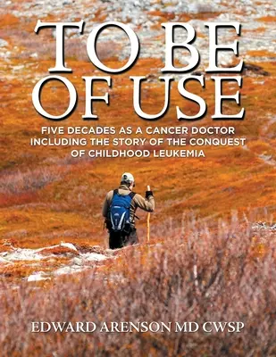 Essere utili: Cinque decenni come medico del cancro, inclusa la storia della conquista della leucemia infantile - To Be of Use: Five Decades as a Cancer Doctor Including the Story of the Conquest of Childhood Leukemia