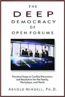 La democrazia profonda dei forum aperti: Passi pratici per la prevenzione e la risoluzione dei conflitti in famiglia, sul posto di lavoro e nel mondo - The Deep Democracy of Open Forums: Practical Steps to Conflict Prevention and Resolution for the Family, Workplace, and World