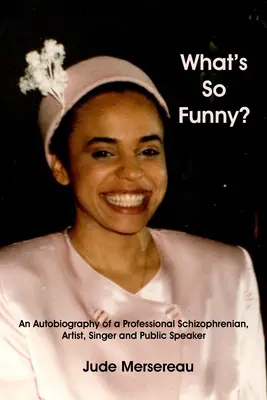 Cosa c'è di così divertente? Autobiografia di uno schizofrenico professionista, artista, cantante e oratore pubblico - What's So Funny? An Autobiography of A Professional Schizophrenian, Artist, Singer and Public Speaker