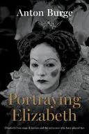 Ritrarre Elisabetta - Elisabetta I sul palcoscenico e sullo schermo e le attrici che l'hanno interpretata - Portraying Elizabeth - Elizabeth I on stage & screen and the actresses who have played her