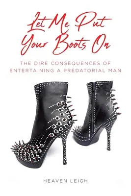 Lascia che ti metta gli stivali: Le terribili conseguenze di intrattenere un uomo predatore - Let Me Put Your Boots On: The Dire Consequences of Entertaining a Predatorial Man