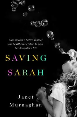 Salvare Sarah: la battaglia di una madre contro il sistema sanitario per salvare la vita di sua figlia - Saving Sarah: One Mother's Battle Against the Health Care System to Save Her Daughter's Life