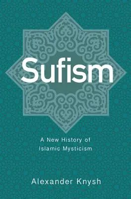 Sufismo: Una nuova storia del misticismo islamico - Sufism: A New History of Islamic Mysticism