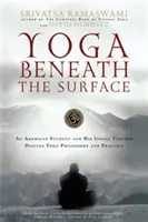 Lo yoga sotto la superficie: Uno studente americano e il suo insegnante indiano discutono di filosofia e pratica dello yoga - Yoga Beneath the Surface: An American Student and His Indian Teacher Discuss Yoga Philosophy and Practice