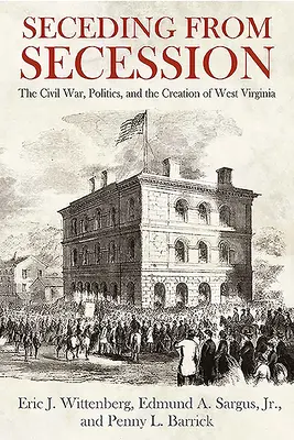 La secessione dalla secessione: La guerra civile, la politica e la creazione della Virginia occidentale - Seceding from Secession: The Civil War, Politics, and the Creation of West Virginia