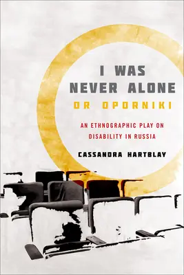 Non sono mai stato solo o Oporniki: Un'opera etnografica sulla disabilità in Russia - I Was Never Alone or Oporniki: An Ethnographic Play on Disability in Russia