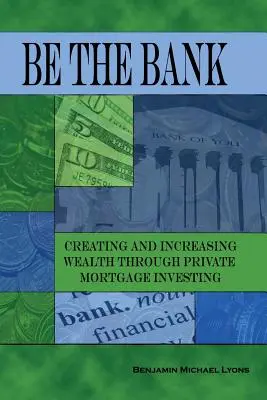 Sii la banca: Creare e aumentare la ricchezza attraverso l'investimento ipotecario privato - Be the Bank: Creating and Increasing Wealth through Private Mortgage Investing