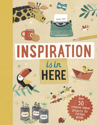 L'ispirazione è qui: Oltre 50 progetti creativi in casa per menti curiose - Inspiration Is in Here: Over 50 Creative Indoor Projects for Curious Minds