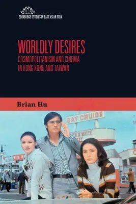 Desideri del mondo: Cosmopolitismo e cinema a Hong Kong e Taiwan - Worldly Desires: Cosmopolitanism and Cinema in Hong Kong and Taiwan