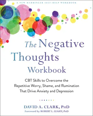 Il libro di lavoro sui pensieri negativi: Abilità CBT per superare i pensieri ripetitivi, la vergogna e la ruminazione che guidano l'ansia e la depressione - The Negative Thoughts Workbook: CBT Skills to Overcome the Repetitive Worry, Shame, and Rumination That Drive Anxiety and Depression