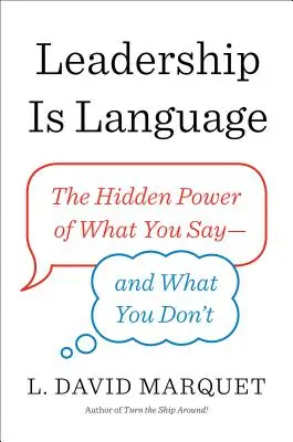 La leadership è linguaggio: Il potere nascosto di ciò che si dice e di ciò che non si dice - Leadership Is Language: The Hidden Power of What You Say--And What You Don't
