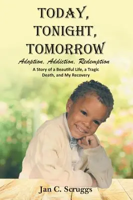 Oggi, stanotte, domani: Adozione, dipendenza, redenzione; storia di una vita bellissima e di una morte tragica, e del mio recupero - Today, Tonight, Tomorrow: Adoption, Addiction, Redemption; A story of a Beautiful Life and Tragic Death, and My Recovery