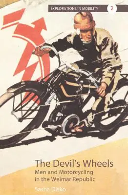 Le ruote del diavolo: Uomini e motociclismo nella Repubblica di Weimar - The Devil's Wheels: Men and Motorcycling in the Weimar Republic