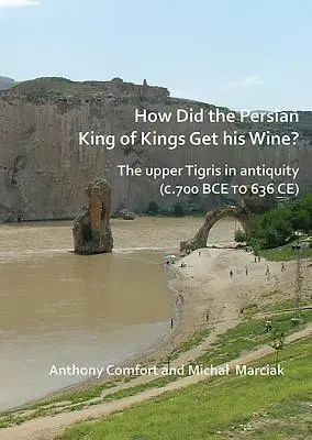 Come si procurava il vino il re dei re persiani? L'Alto Tigri nell'antichità (700 a.C. - 636 a.C.) - How Did the Persian King of Kings Get His Wine? the Upper Tigris in Antiquity (C.700 Bce to 636 Ce)