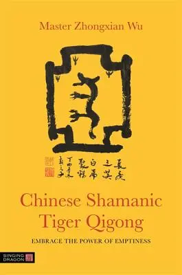 Qigong sciamanico cinese della tigre: Abbracciare il potere del vuoto - Chinese Shamanic Tiger Qigong: Embrace the Power of Emptiness
