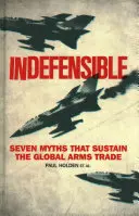 Indifendibile: Sette miti che sostengono il commercio globale di armi - Indefensible: Seven Myths That Sustain the Global Arms Trade