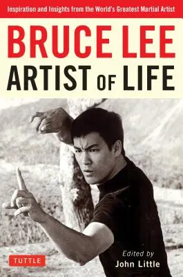 Bruce Lee artista della vita: ispirazioni e intuizioni dal più grande artista marziale del mondo - Bruce Lee Artist of Life: Inspiration and Insights from the World's Greatest Martial Artist