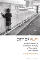 La città del gioco: Una storia architettonica e urbana della ricreazione e del tempo libero - City of Play: An Architectural and Urban History of Recreation and Leisure