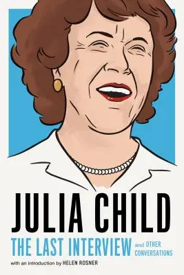 Julia Child: L'ultima intervista: E altre conversazioni - Julia Child: The Last Interview: And Other Conversations