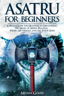 Asatru per principianti: Una guida per pagani alla scoperta della magia del paganesimo norreno, della mitologia vichinga e dell'Edda poetica - Asatru For Beginners: A Pagan Guide for Heathens to Discovering the Magic of Norse Paganism, Viking Mythology and the Poetic Edda