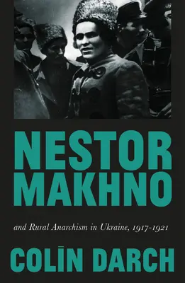 Nestor Makhno e l'anarchismo rurale in Ucraina, 1917-1921 - Nestor Makhno and Rural Anarchism in Ukraine, 1917-1921
