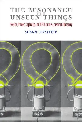 La risonanza delle cose invisibili: Poetica, potere, prigionia e UFO nell'inquietudine americana - The Resonance of Unseen Things: Poetics, Power, Captivity, and UFOs in the American Uncanny