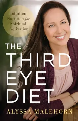 La dieta del terzo occhio: Dieta del Terzo Occhio: Nutrizione dell'intuizione per l'attivazione spirituale - The Third Eye Diet: Intuition Nutrition for Spiritual Activation
