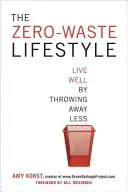 Lo stile di vita a zero rifiuti: Vivere bene buttando via meno - The Zero-Waste Lifestyle: Live Well by Throwing Away Less
