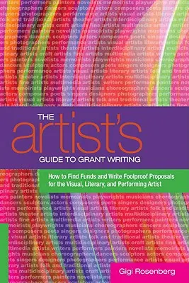 La guida dell'artista alla scrittura di sovvenzioni: Come trovare fondi e scrivere proposte a prova di bomba per gli artisti visivi, letterari e dello spettacolo - The Artist's Guide to Grant Writing: How to Find Funds and Write Foolproof Proposals for the Visual, Literary, and Performing Artist