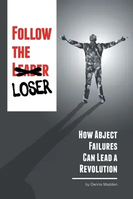 Seguire il perdente: come i fallimenti più eclatanti possono guidare una rivoluzione - Follow the Loser: How Abject Failures Can Lead a Revolution